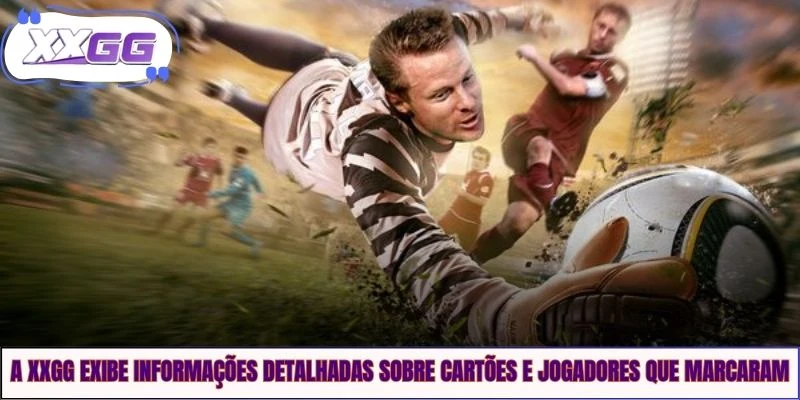 A XXGG exibe informações detalhadas sobre cartões e jogadores que marcaram