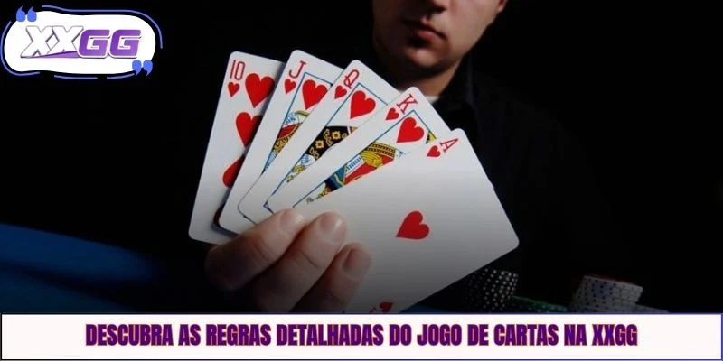 Descubra as regras detalhadas do jogo de cartas na XXGG