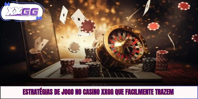 Estratégias de jogo no casino XXGG que facilmente trazem 