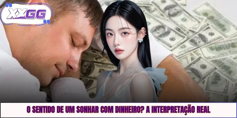 O Sentido De Um Sonhar Com Dinheiro? A Interpretação Real