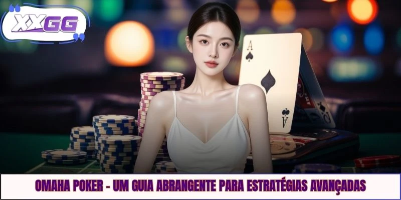 Omaha Poker - Um Guia Abrangente Para Estratégias Avançadas