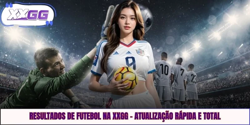 Resultados De Futebol Na XXGG - Atualização Rápida E Total
