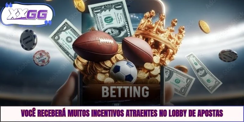 Você receberá muitos incentivos atraentes no lobby de apostas